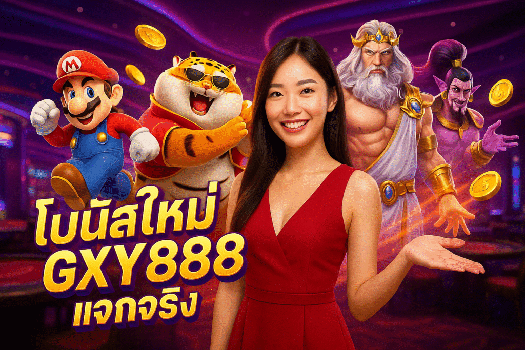 โบนัสใหม่ GXY888 แจกจริง